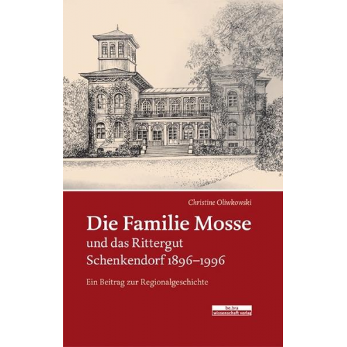 Christine Oliwkowski - Die Familie Mosse und das Rittergut Schenkendorf 1896–1996