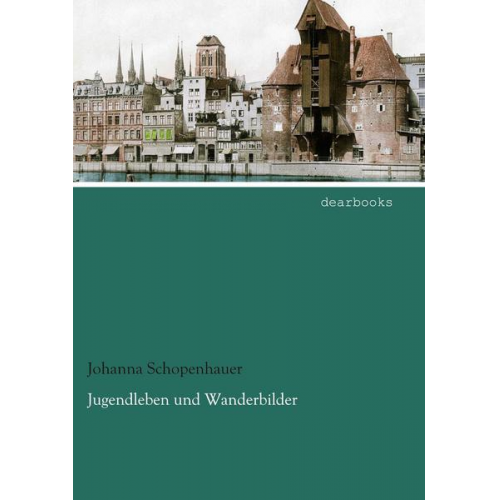 Johanna Schopenhauer - Jugendleben und Wanderbilder