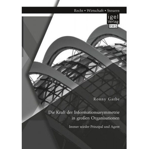 Ronny Garbe - Die Kraft der Informationsasymmetrie in großen Organisationen: Immer wieder Prinzipal und Agent