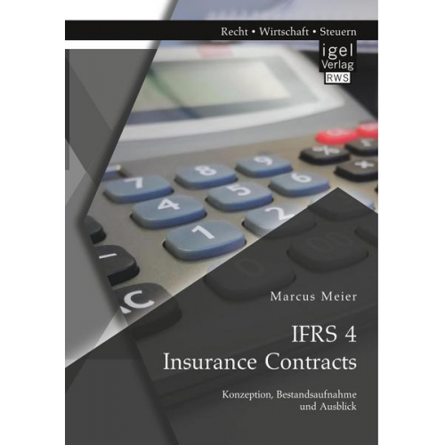 Marcus Meier - IFRS 4 Insurance Contracts. Konzeption, Bestandsaufnahme und Ausblick