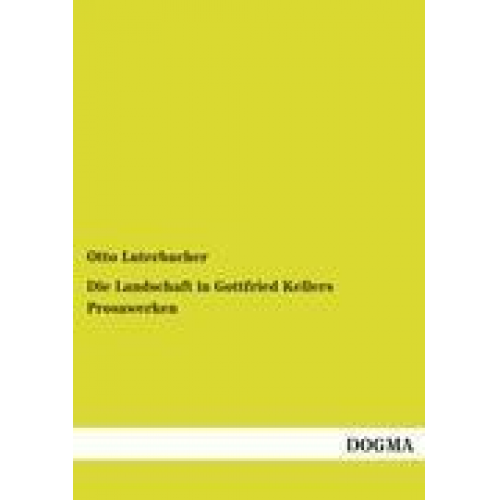 Otto Luterbacher - Die Landschaft in Gottfried Kellers Prosawerken