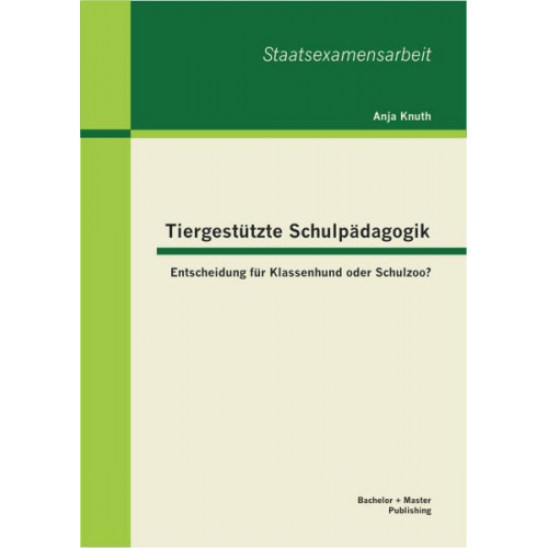 Anja Knuth - Tiergestützte Schulpädagogik: Entscheidung für Klassenhund oder Schulzoo?