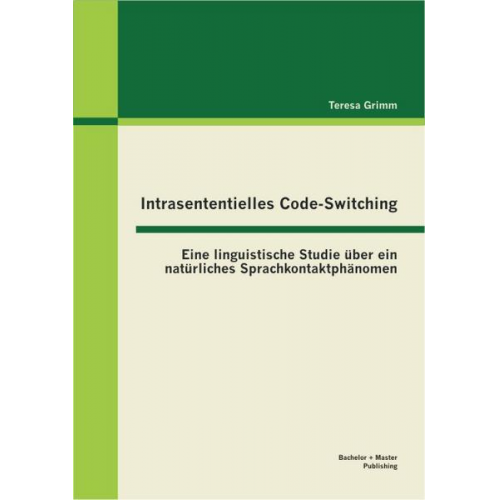 Teresa Grimm - Intrasententielles Code-Switching: Eine linguistische Studie über ein natürliches Sprachkontaktphänomen