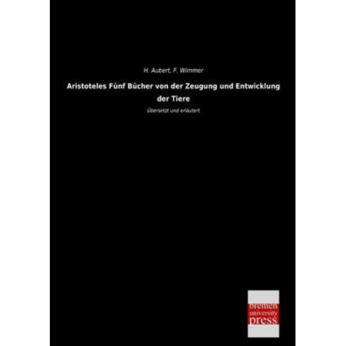 H. Aubert & F. Wimmer - Aristoteles Fünf Bücher von der Zeugung und Entwicklung der Tiere