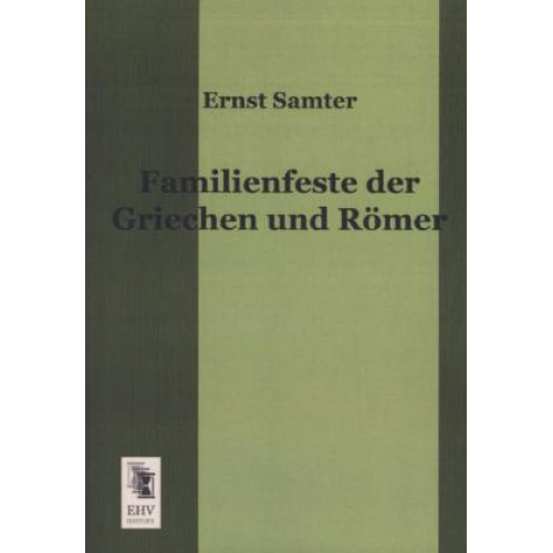 Ernst Samter - Familienfeste der Griechen und Römer