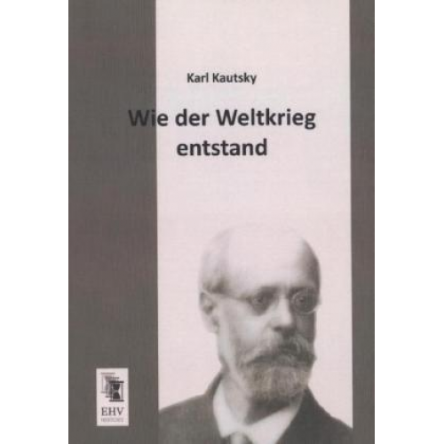 Karl Kautsky - Wie der Weltkrieg entstand