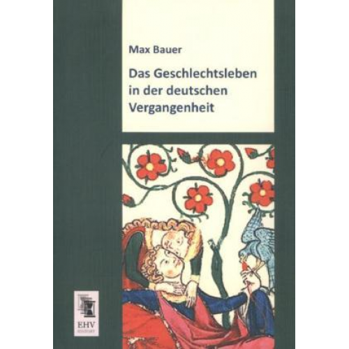 Max Bauer - Das Geschlechtsleben in der deutschen Vergangenheit