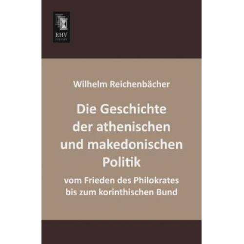 Wilhelm Reichenbächer - Die Geschichte der athenischen und makedonischen Politik vom Frieden des Philokrates bis zum korinthischen Bund