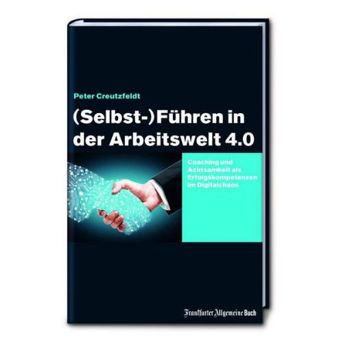 Peter Creutzfeldt - (Selbst-)Führen in der Arbeitswelt 4.0: Coaching und Achtsamkeit als Erfolgskompetenzen im Digitalchaos