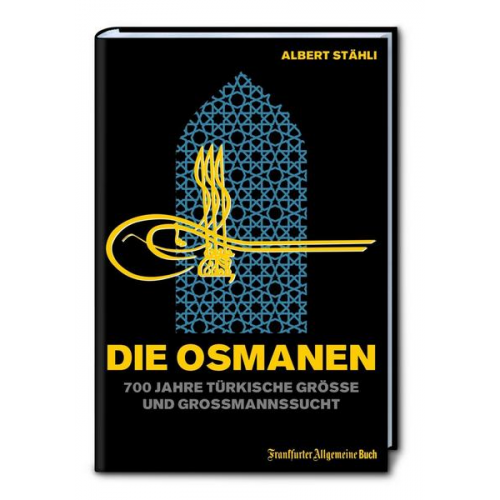 Albert Stähli - Die Osmanen: 700 Jahre türkische Größe und Großmannssucht