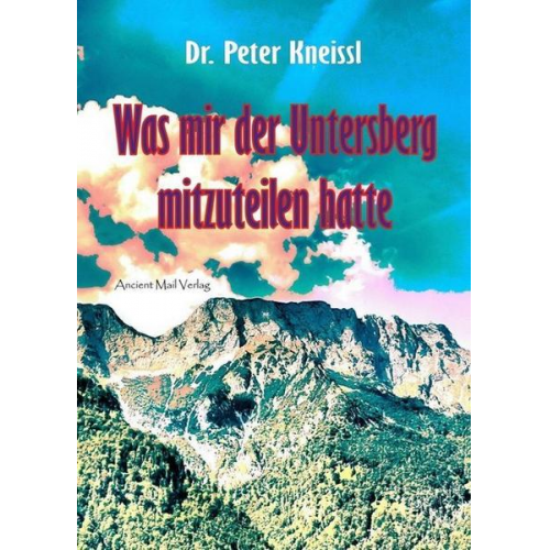 Peter Kneissl - Was mir der Untersberg mitzuteilen hatte