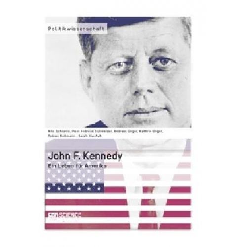 Sarah Kleefuss & Tobias Kollmann & Kathrin Unger & Andreas Unger & Nils Schnelle - John F. Kennedy. Ein Leben für Amerika