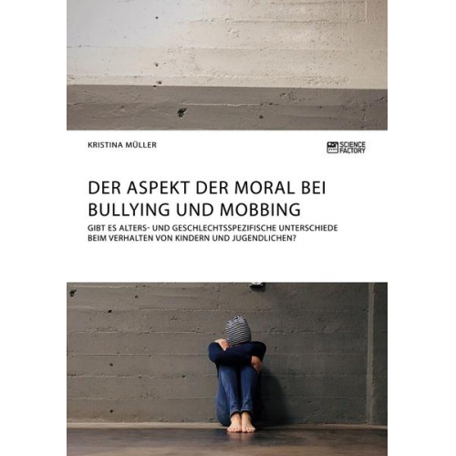 Kristina Müller - Der Aspekt der Moral bei Bullying und Mobbing