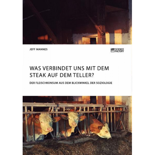 Jeff Mannes - Was verbindet uns mit dem Steak auf dem Teller? Der Fleischkonsum aus dem Blickwinkel der Soziologie