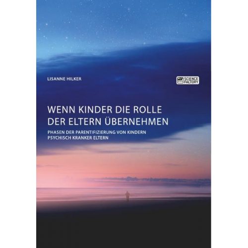 Lisanne Hilker - Wenn Kinder die Rolle der Eltern übernehmen. Phasen der Parentifizierung von Kindern psychisch kranker Eltern