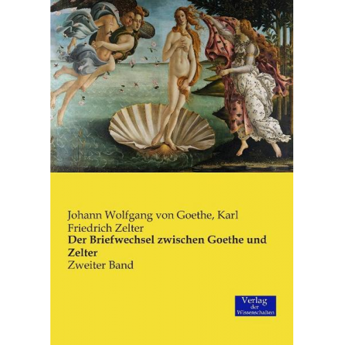 Johann Wolfgang Goethe & Karl Friedrich Zelter - Der Briefwechsel zwischen Goethe und Zelter