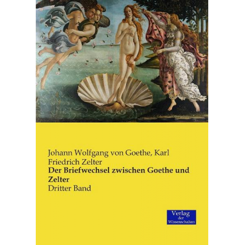 Johann Wolfgang Goethe & Karl Friedrich Zelter - Der Briefwechsel zwischen Goethe und Zelter