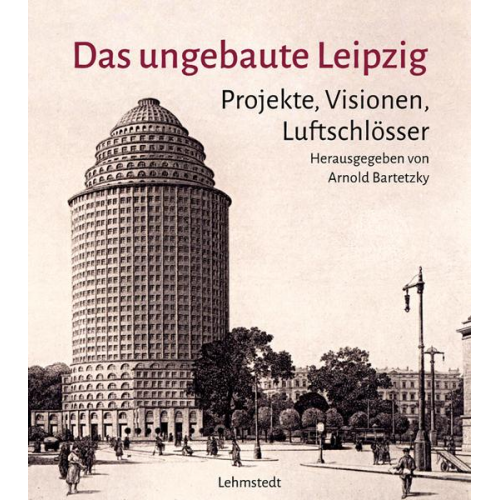 Arnold Bartetzky - Das ungebaute Leipzig