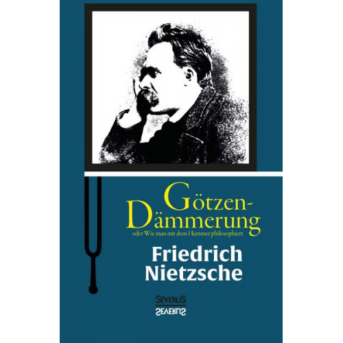 Friedrich Nietzsche - Götzen-Dämmerung oder Wie man mit dem Hammer philosophiert