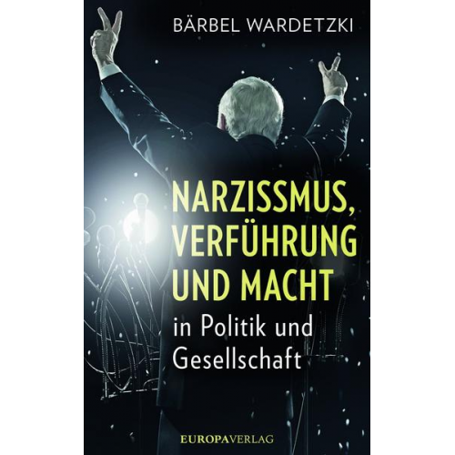 Bärbel Wardetzki - Narzissmus, Verführung und Macht in Politik und Gesellschaft