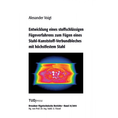 Alexander Voigt - Entwicklung eines stoffschlüssigen Fügeverfahrens zum Fügen eines Stahl-Kunststoff-Verbundbleches mit höchstfestem Stahl