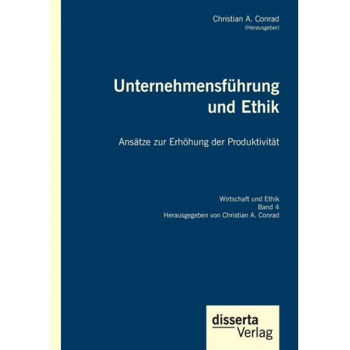 Christian A. Conrad - Unternehmensführung und Ethik. Ansätze zur Erhöhung der Produktivität