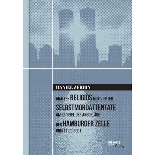 Daniel Zerbin - Analyse religiös motivierter Selbstmordattentate am Beispiel der Anschläge der Hamburger Zelle vom 11.09.2001