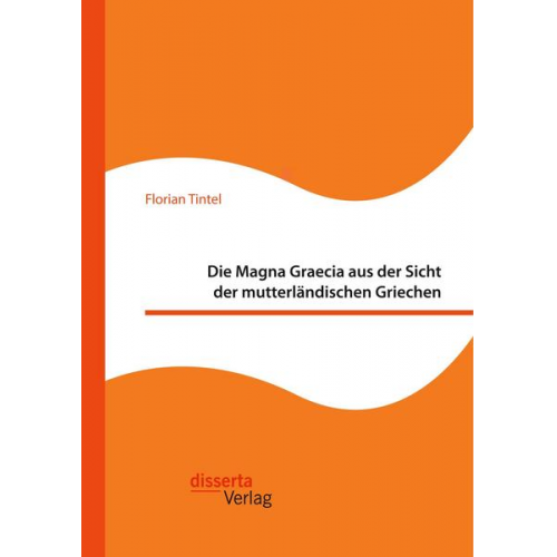 Florian Tintel - Die Magna Graecia aus der Sicht der mutterländischen Griechen