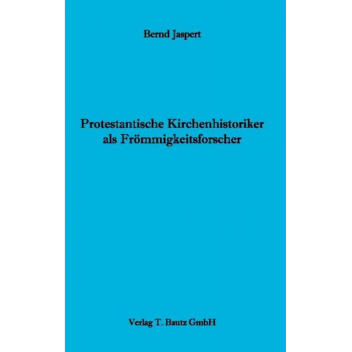 Bernd Jaspert - Protestantische Kirchenhistoriker als Frömmigkeitsforscher