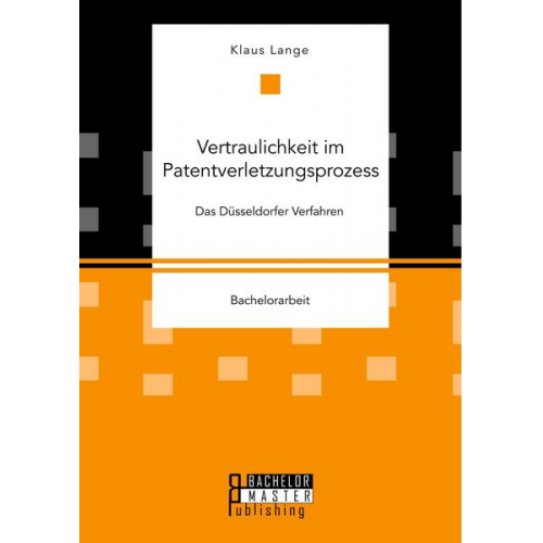 Klaus Lange - Vertraulichkeit im Patentverletzungsprozess. Das Düsseldorfer Verfahren