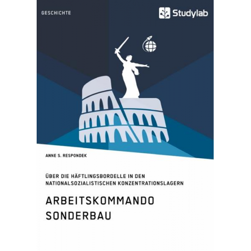 Anne S. Respondek - Arbeitskommando Sonderbau. Über die Häftlingsbordelle in den nationalsozialistischen Konzentrationslagern