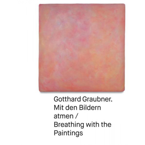 Gotthard Graubner. Mit den Bildern atmen / Breathing with the Paintings