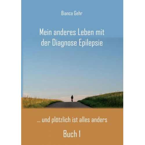 Bianca Gehr - Mein anderes Leben mit der Diagnose Epilepsie – Buch 1