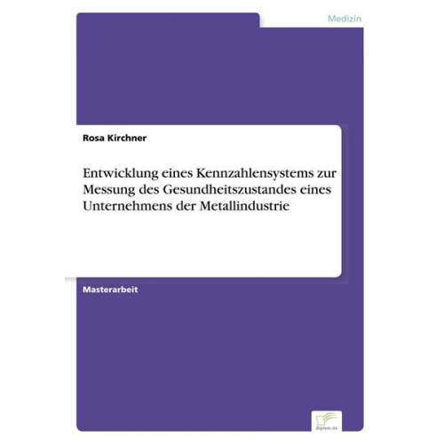 Rosa Kirchner - Entwicklung eines Kennzahlensystems zur Messung des Gesundheitszustandes eines Unternehmens der Metallindustrie