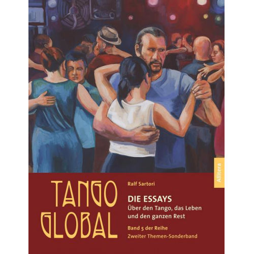 Ralf Sartori - Tango global. Die Essays. Über den Tango, das Leben und den ganzen Rest