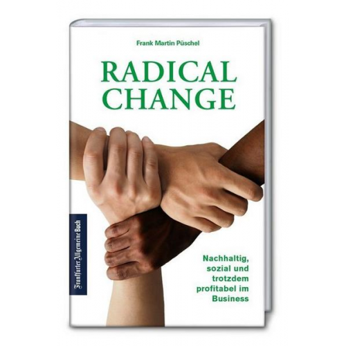 Frank Martin Püschel - Radical Change: Nachhaltig, sozial und trotzdem profitabel im Business