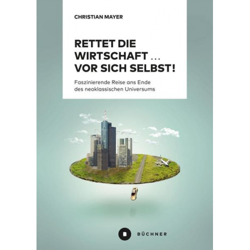 Christian Mayer - Rettet die Wirtschaft … vor sich selbst!