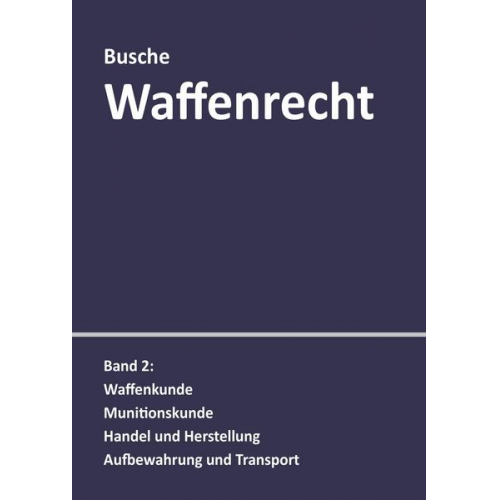 Andre Busche - Waffenrecht: Praxiswissen für Waffenbesitzer, Handel, Verwaltung und Justiz