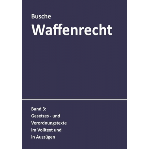 Andre Busche - Waffenrecht: Praxiswissen für Waffenbesitzer, Handel, Verwaltung und Justiz