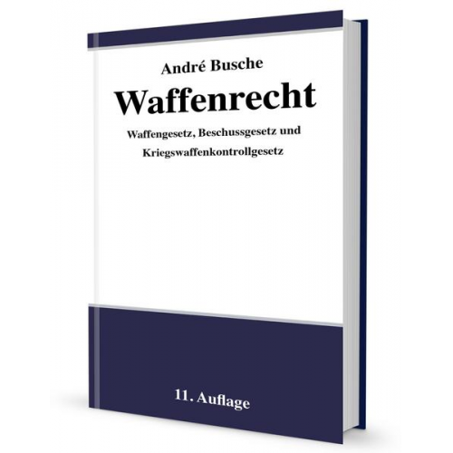 Andre Busche - Waffenrecht - Praxiswissen für Waffenbesitzer, Handel, Verwaltung und Justiz