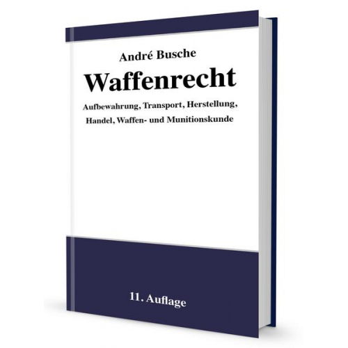 Andre Busche - Waffenrecht - Praxiswissen für Waffenbesitzer, Handel, Verwaltung und Justiz