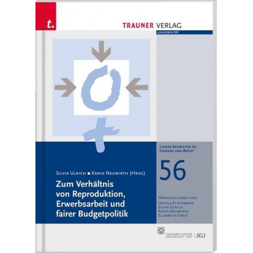 Ursula Flossmann & Silvia Ulrich & Karin Neuwirth & Elisabeth Greif - Zum Verhältnis von Reproduktion, Erwerbsarbeit und faire Budgetpolitik, Linzer Schriften zu Gender und Recht, Band 56