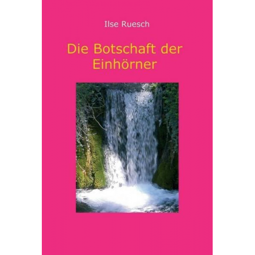 Ilse Ruesch - Die Botschaft der Einhörner