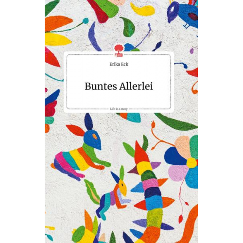 Erika Eck - Buntes Allerlei. Life is a Story - story.one