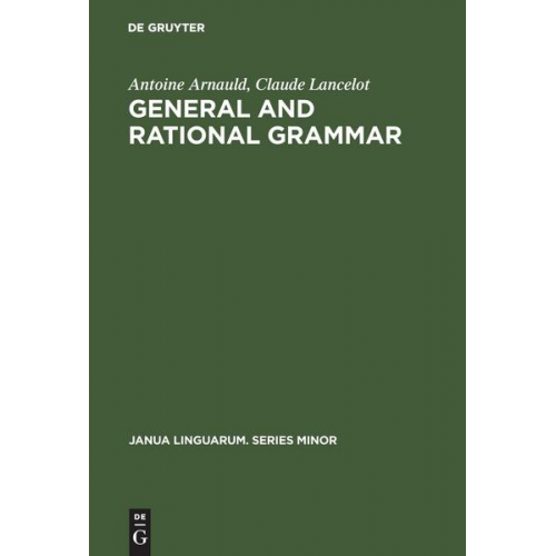 Antoine Arnauld & Claude Lancelot - General and Rational Grammar