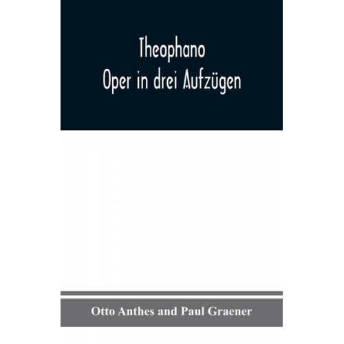 Otto Anthes & Paul Graener - Theophano