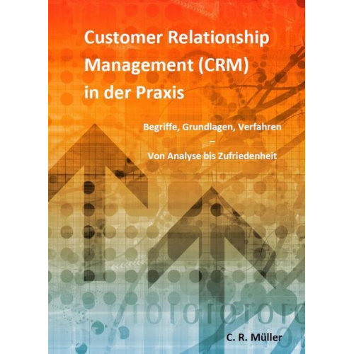 Müller C.R. - Customer Relationship Management (CRM) in der Praxis