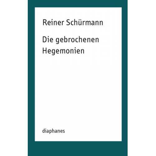 Reiner Schürmann - Die gebrochenen Hegemonien