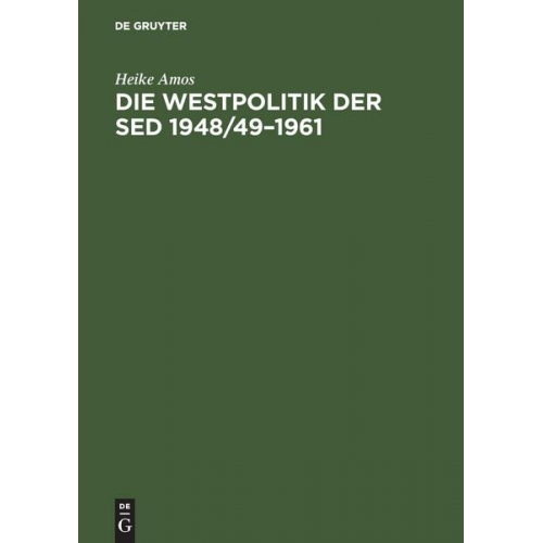 Heike Amos - Die Westpolitik der SED 1948/49–1961