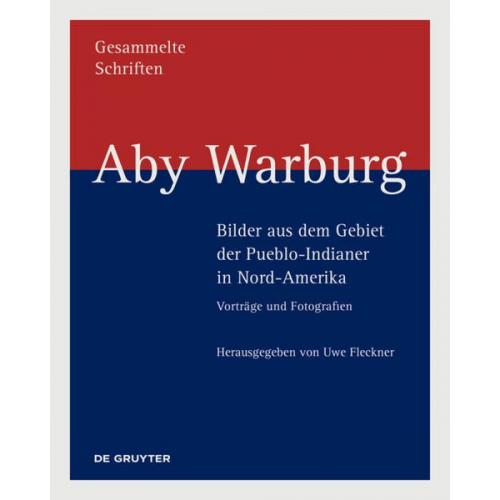 Aby M. Warburg - Aby Warburg: Gesammelte Schriften - Studienausgabe / Aby Warburg – Bilder aus dem Gebiet der Pueblo-Indianer in Nord-Amerika